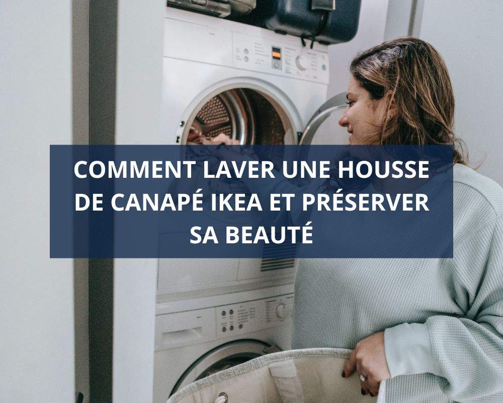 Comment laver une housse de canape IKEA et preserver sa beaute container de france